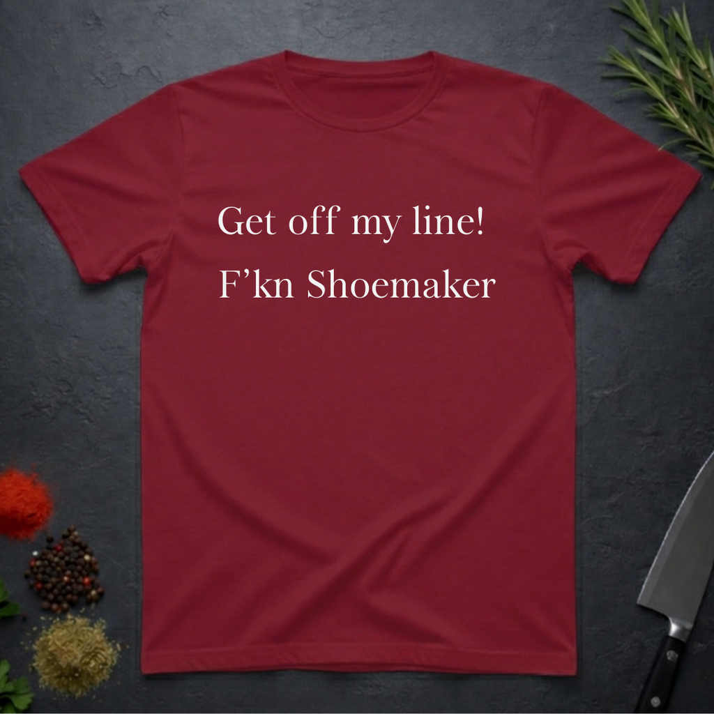 Cardinal Red t-shirt with text "Get off my line! F'kn Shoemaker" on a dark surface.