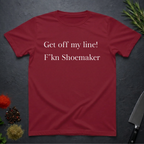 Cardinal Red t-shirt with text "Get off my line! F'kn Shoemaker" on a dark surface.