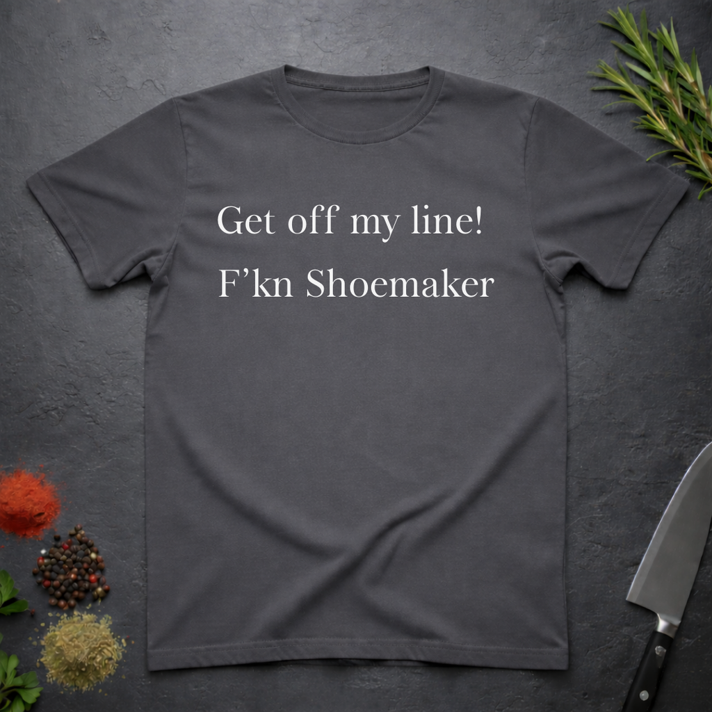 Charcoal grey t-shirt with text "Get off my line! F'kn Shoemaker" on a dark surface.